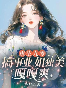 重生九零：搞事业，姐独美，嘎嘎爽